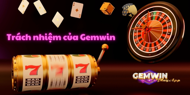 Trách nhiệm của Gemwin đối với khách chơi