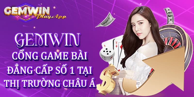 Gemwin - Cổng game bài đẳng cấp số 1 tại thị trường châu Á