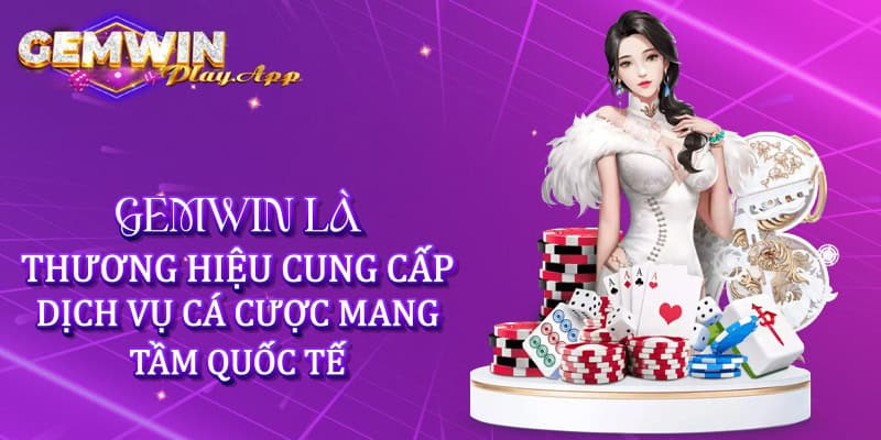 Gemwin là thương hiệu cung cấp dịch vụ cá cược mang tầm quốc tế