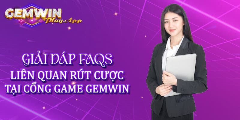 Giải đáp FAQs liên quan rút cược tại cổng game Gemwin