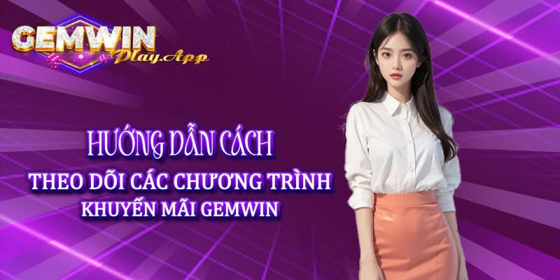 Hướng dẫn cách theo dõi các chương trình khuyến mãi Gemwin