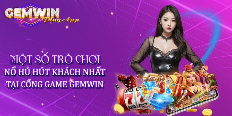 Một số trò chơi nổ hũ hút khách nhất tại cổng game Gemwin