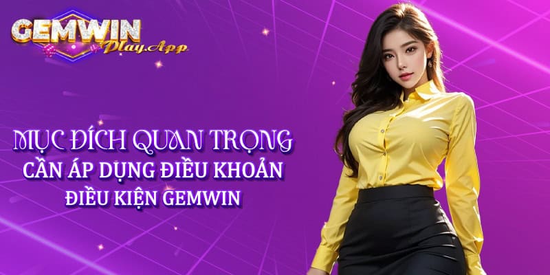 Mục đích quan trọng cần áp dụng điều khoản điều kiện Gemwin