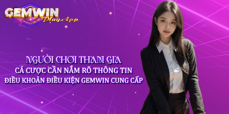 Người chơi tham gia cá cược cần nắm rõ thông tin điều khoản điều kiện Gemwin cung cấp