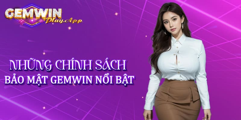 Những chính sách bảo mật Gemwin nổi bật