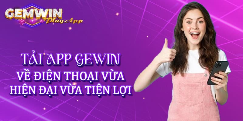 Tải app Gemwin về điện thoại vừa hiện đại vừa tiện lợi